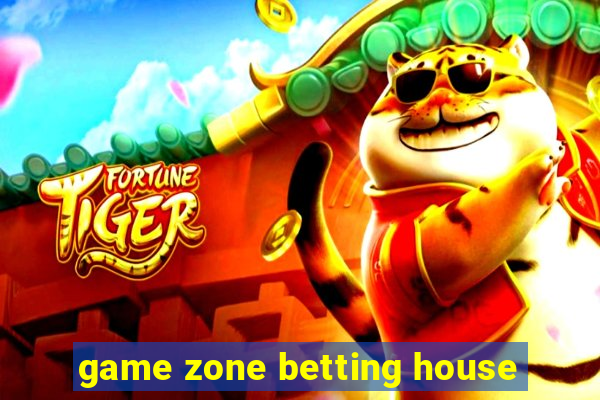 game zone betting house